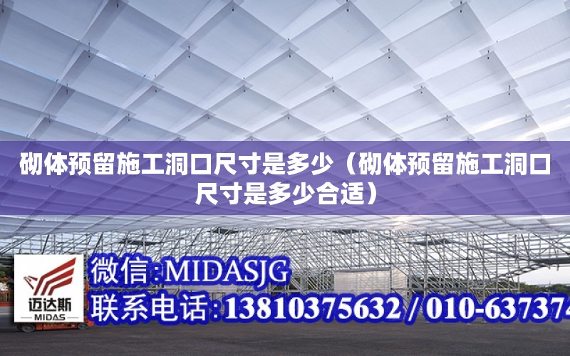 砌體預留施工洞口尺寸是多少（砌體預留施工洞口尺寸是多少合適）