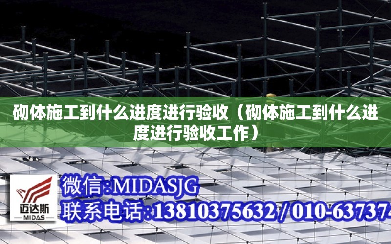 砌體施工到什么進度進行驗收（砌體施工到什么進度進行驗收工作）