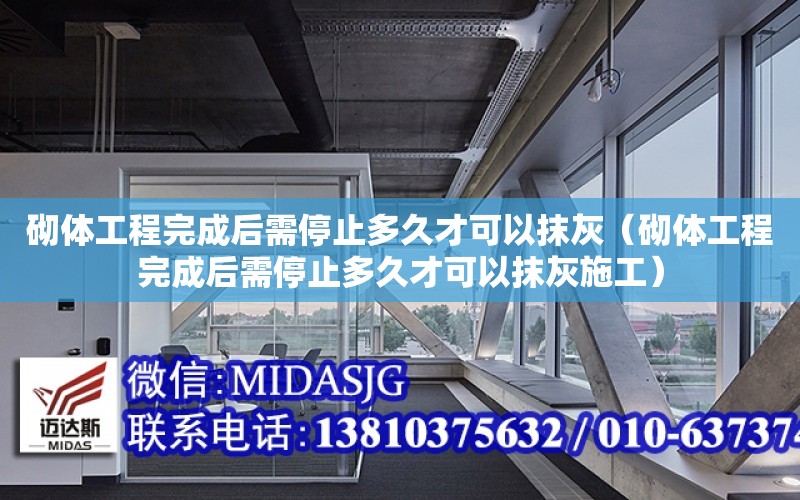 砌體工程完成后需停止多久才可以抹灰（砌體工程完成后需停止多久才可以抹灰施工）