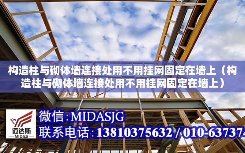 構造柱與砌體墻連接處用不用掛網固定在墻上（構造柱與砌體墻連接處用不用掛網固定在墻上）