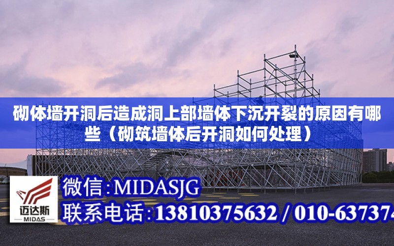 砌體墻開洞后造成洞上部墻體下沉開裂的原因有哪些（砌筑墻體后開洞如何處理）