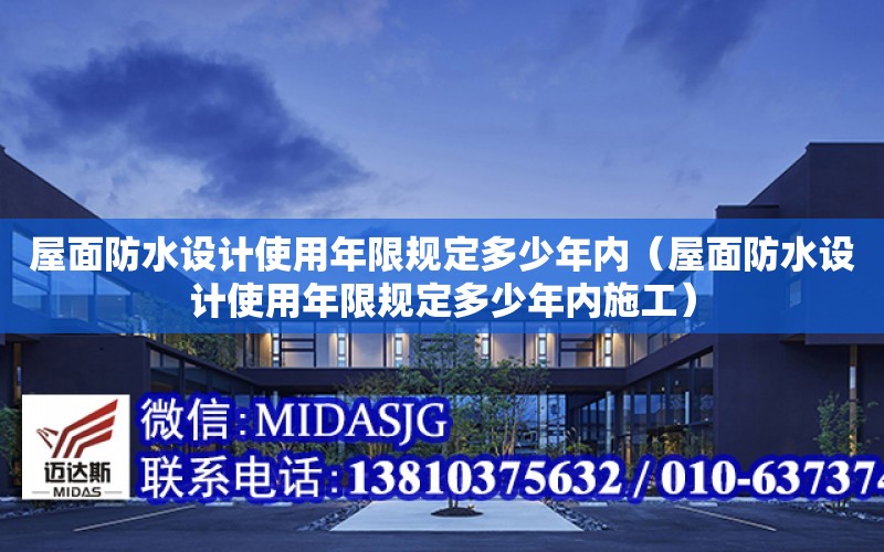 屋面防水設計使用年限規定多少年內（屋面防水設計使用年限規定多少年內施工）