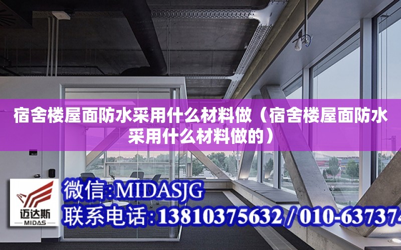 宿舍樓屋面防水采用什么材料做（宿舍樓屋面防水采用什么材料做的）