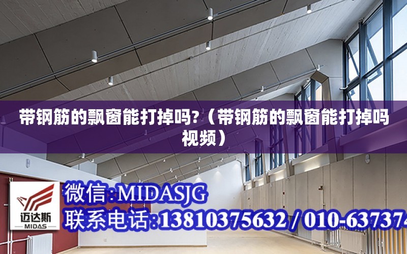 帶鋼筋的飄窗能打掉嗎?（帶鋼筋的飄窗能打掉嗎視頻）