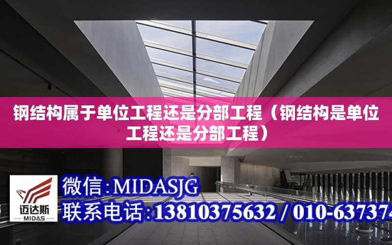 鋼結構屬于單位工程還是分部工程（鋼結構是單位工程還是分部工程）