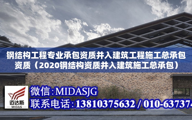 鋼結構工程專業承包資質并入建筑工程施工總承包資質（2020鋼結構資質并入建筑施工總承包）