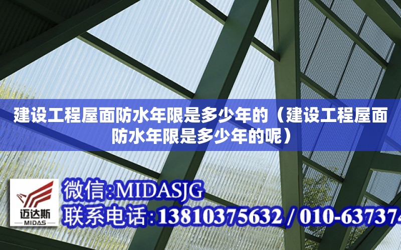 建設工程屋面防水年限是多少年的（建設工程屋面防水年限是多少年的呢）