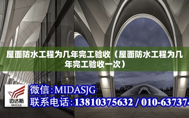 屋面防水工程為幾年完工驗收（屋面防水工程為幾年完工驗收一次）