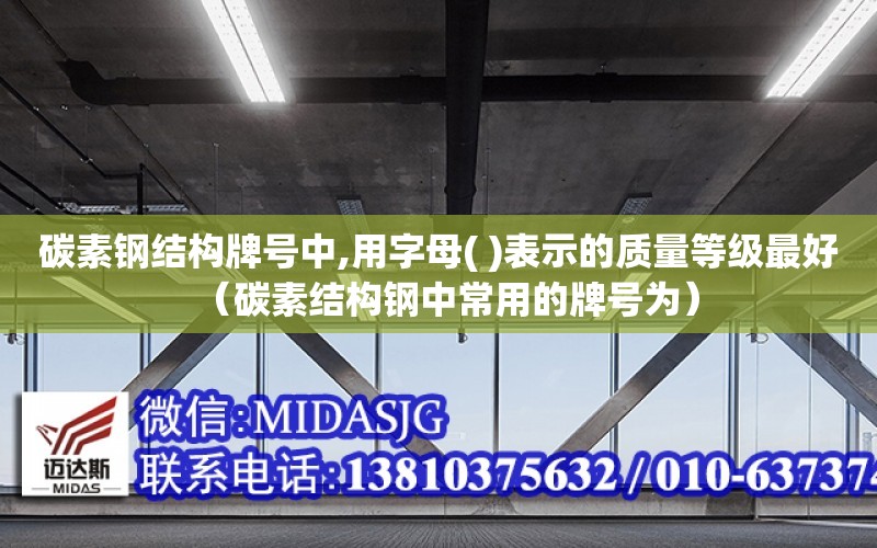 碳素鋼結構牌號中,用字母( )表示的質量等級最好（碳素結構鋼中常用的牌號為）