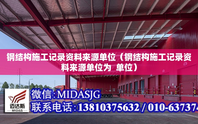 鋼結構施工記錄資料來源單位（鋼結構施工記錄資料來源單位為  單位）