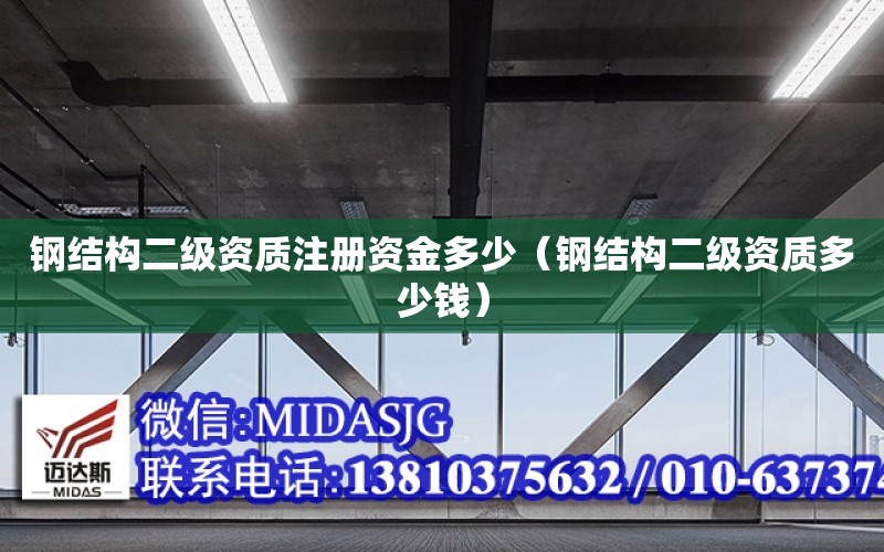 鋼結構二級資質注冊資金多少（鋼結構二級資質多少錢）