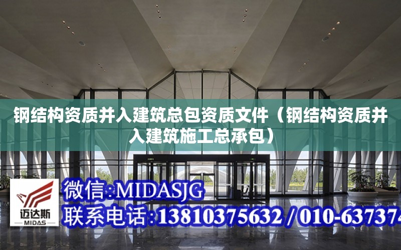 鋼結構資質并入建筑總包資質文件（鋼結構資質并入建筑施工總承包）