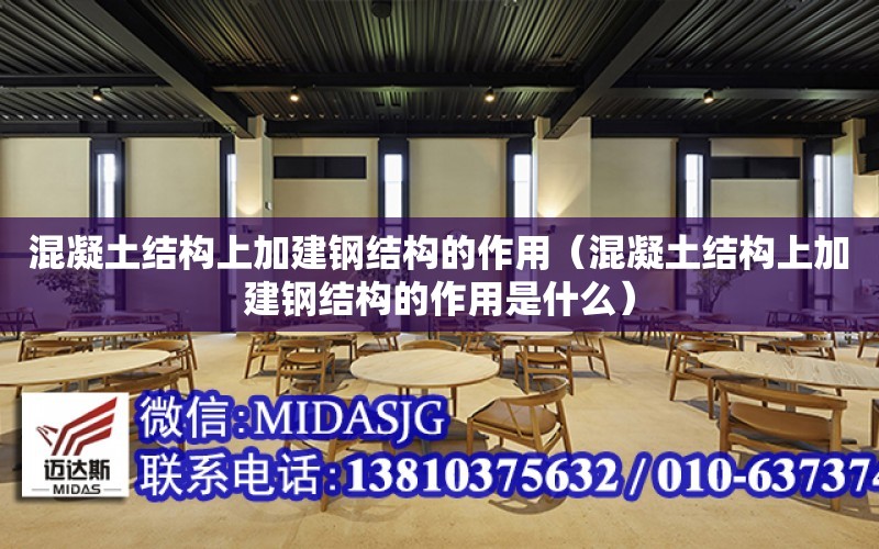 混凝土結構上加建鋼結構的作用（混凝土結構上加建鋼結構的作用是什么）