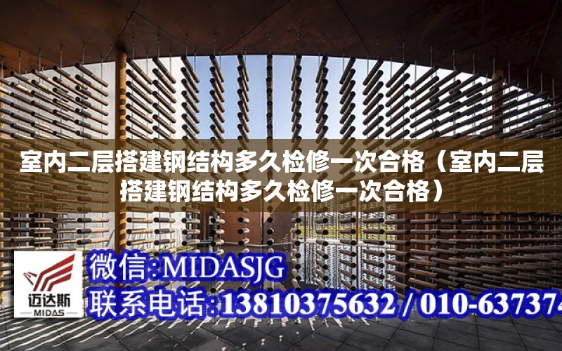 室內二層搭建鋼結構多久檢修一次合格（室內二層搭建鋼結構多久檢修一次合格）