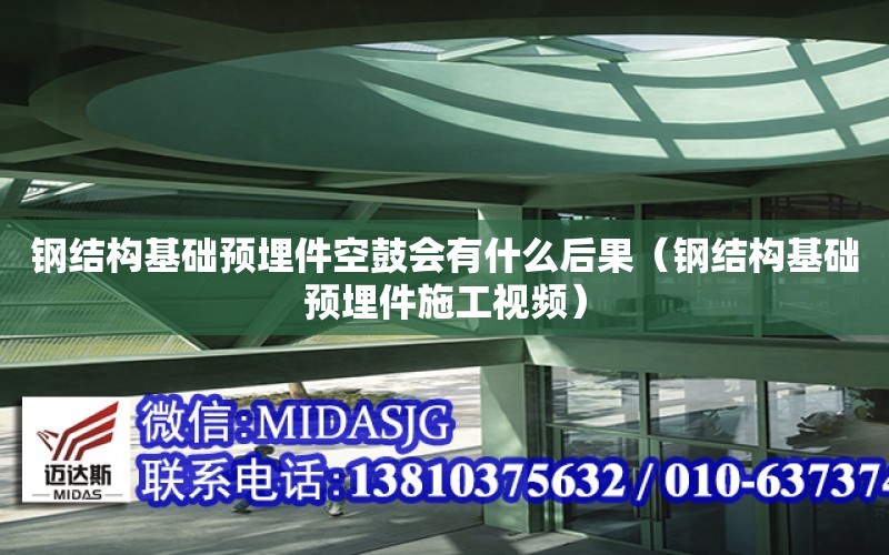 鋼結構基礎預埋件空鼓會有什么后果（鋼結構基礎預埋件施工視頻）