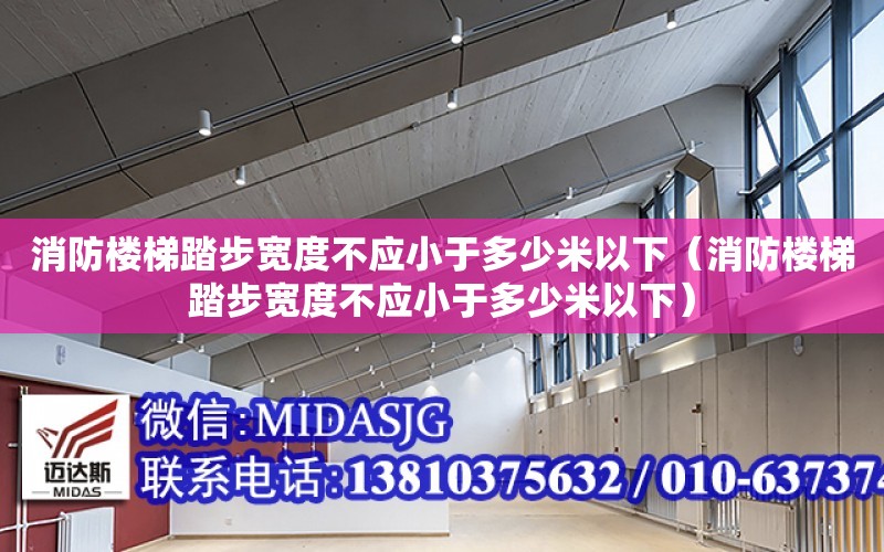 消防樓梯踏步寬度不應小于多少米以下（消防樓梯踏步寬度不應小于多少米以下）