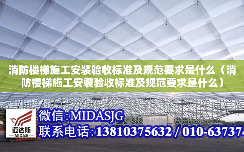 消防樓梯施工安裝驗收標準及規范要求是什么（消防樓梯施工安裝驗收標準及規范要求是什么）