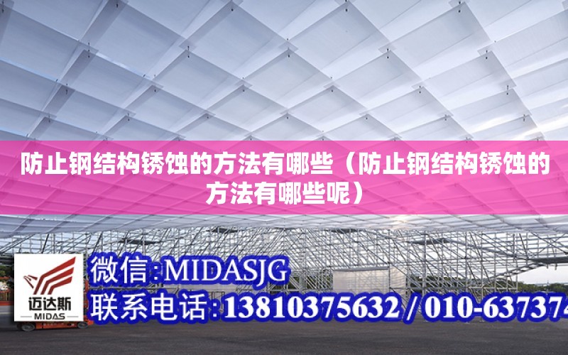 防止鋼結構銹蝕的方法有哪些（防止鋼結構銹蝕的方法有哪些呢）