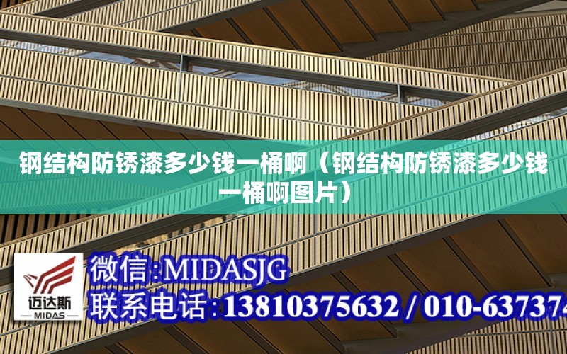 鋼結構防銹漆多少錢一桶?。ㄤ摻Y構防銹漆多少錢一桶啊圖片）