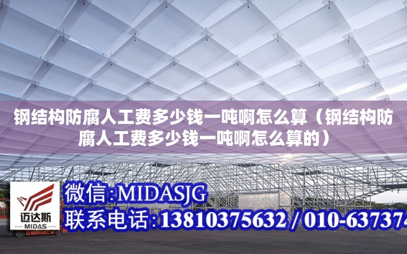 鋼結構防腐人工費多少錢一噸啊怎么算（鋼結構防腐人工費多少錢一噸啊怎么算的）