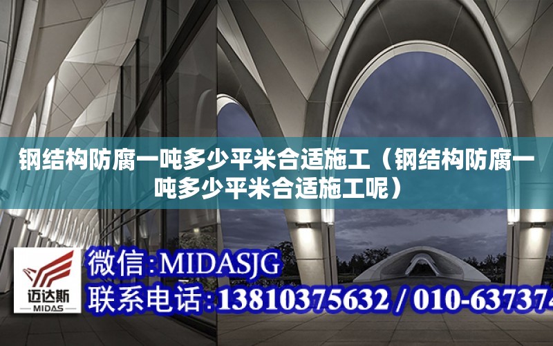 鋼結構防腐一噸多少平米合適施工（鋼結構防腐一噸多少平米合適施工呢）