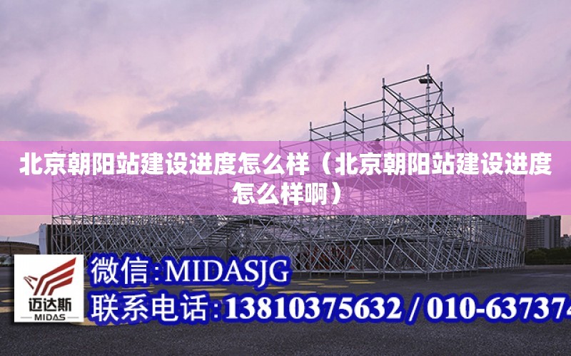 北京朝陽站建設進度怎么樣（北京朝陽站建設進度怎么樣?。? title=