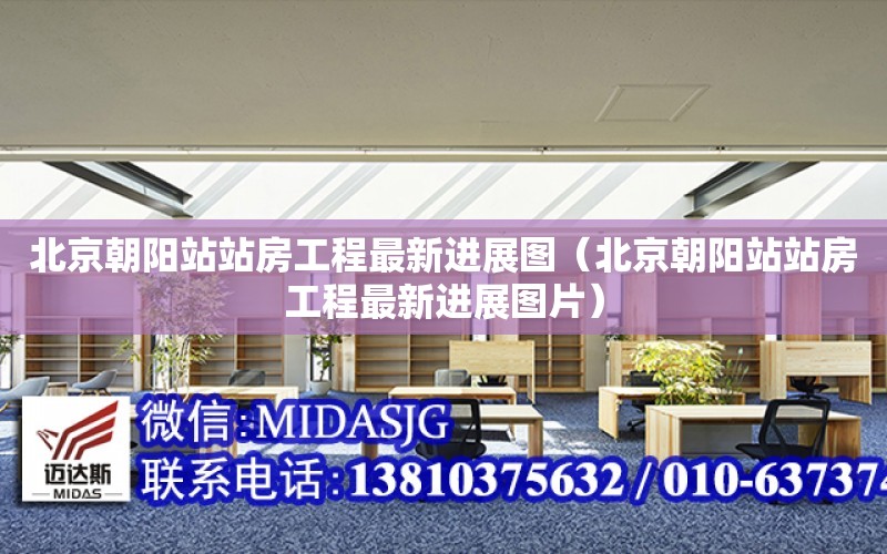 北京朝陽站站房工程最新進展圖（北京朝陽站站房工程最新進展圖片）