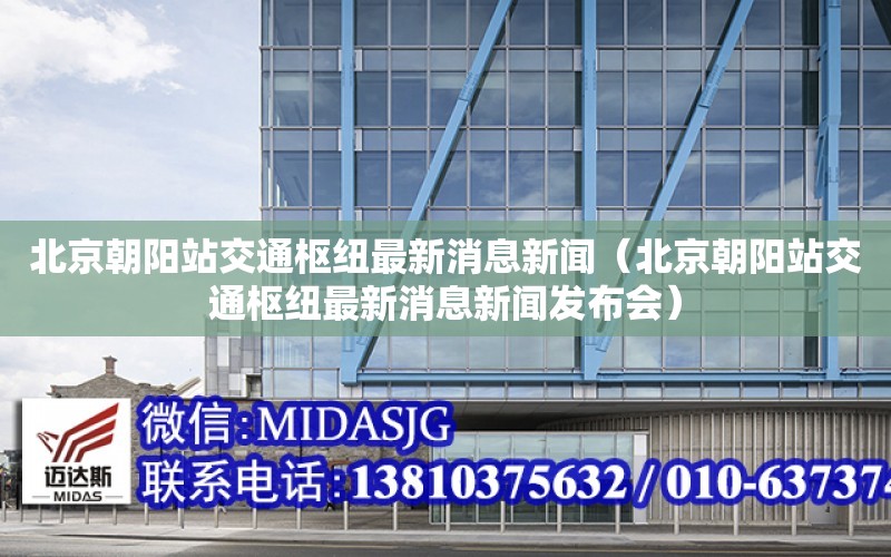 北京朝陽站交通樞紐最新消息新聞（北京朝陽站交通樞紐最新消息新聞發布會）