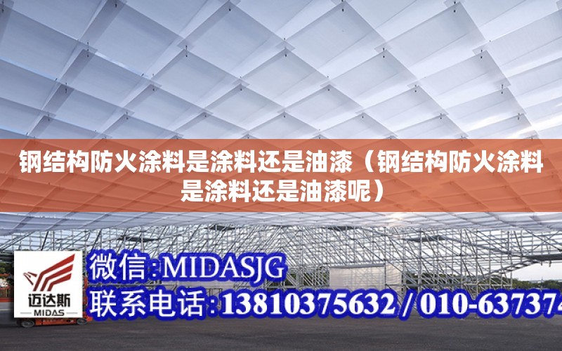 鋼結構防火涂料是涂料還是油漆（鋼結構防火涂料是涂料還是油漆呢）