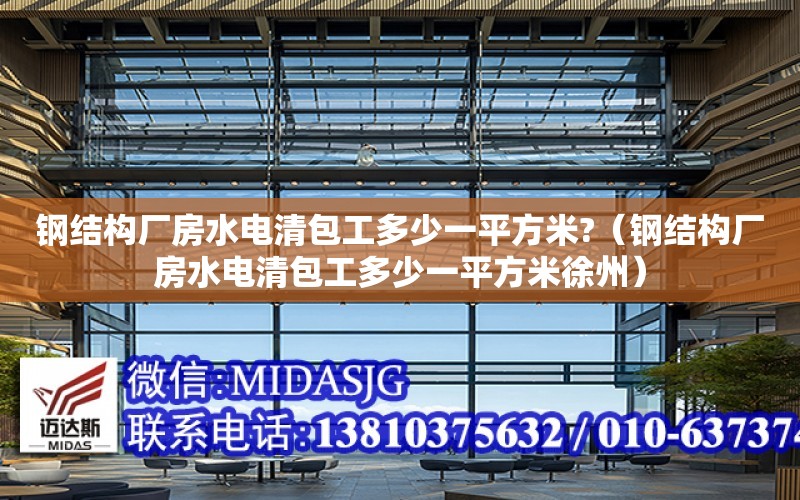 鋼結構廠房水電清包工多少一平方米?（鋼結構廠房水電清包工多少一平方米徐州）