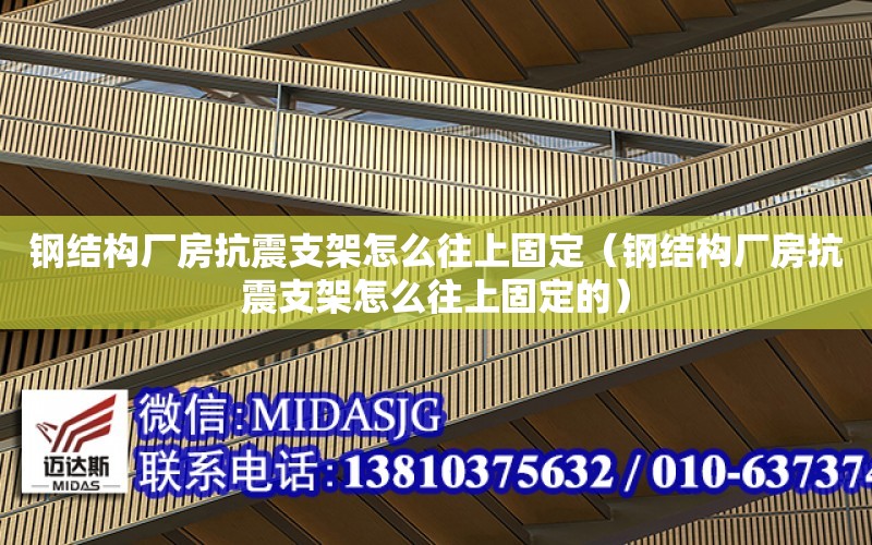 鋼結構廠房抗震支架怎么往上固定（鋼結構廠房抗震支架怎么往上固定的）