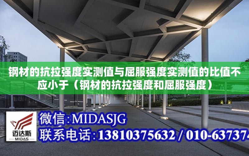 鋼材的抗拉強度實測值與屈服強度實測值的比值不應小于（鋼材的抗拉強度和屈服強度）