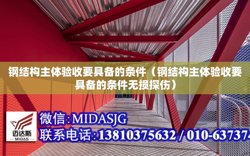 鋼結構主體驗收要具備的條件（鋼結構主體驗收要具備的條件無損探傷）