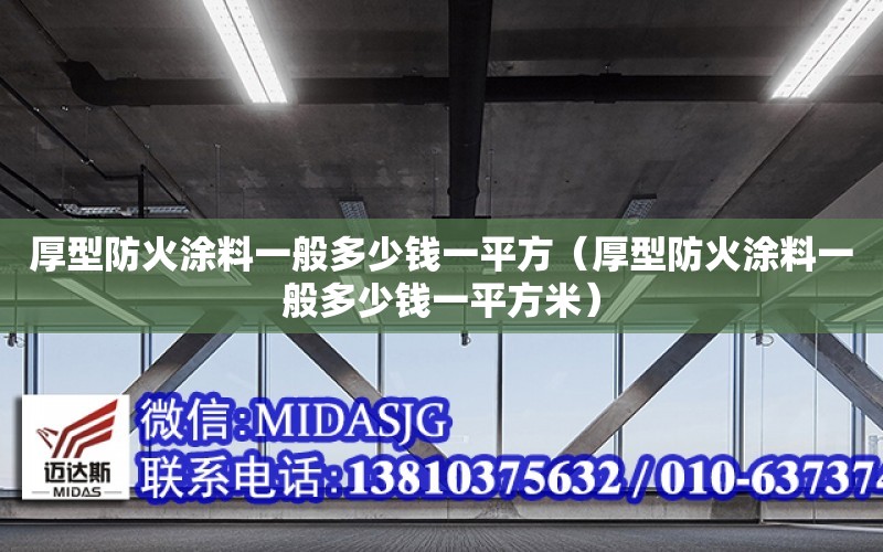 厚型防火涂料一般多少錢一平方（厚型防火涂料一般多少錢一平方米）