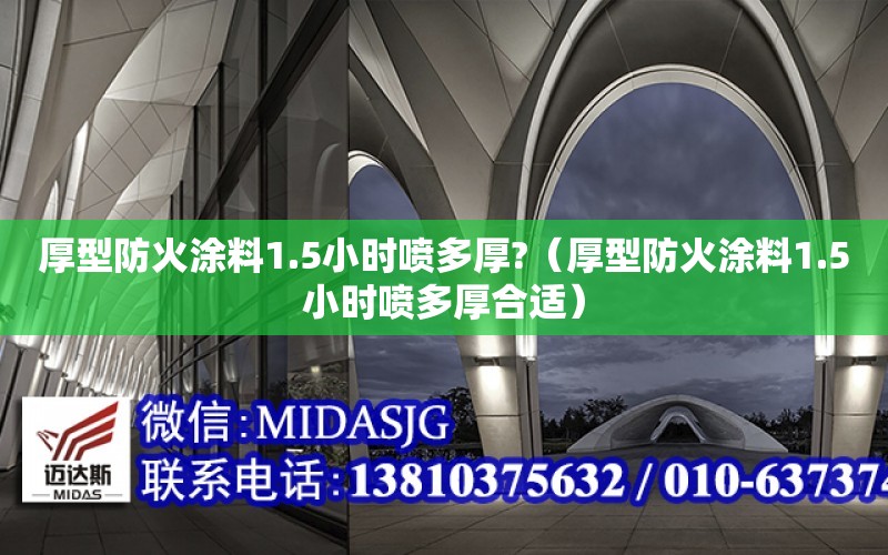 厚型防火涂料1.5小時噴多厚?（厚型防火涂料1.5小時噴多厚合適）