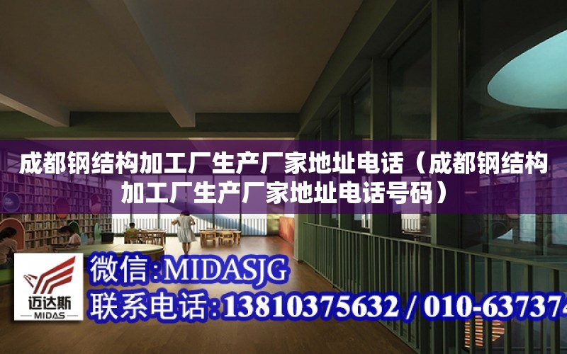 成都鋼結構加工廠生產廠家地址電話（成都鋼結構加工廠生產廠家地址電話號碼）