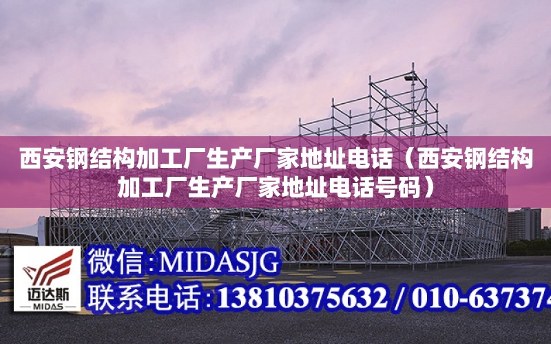 西安鋼結構加工廠生產廠家地址電話（西安鋼結構加工廠生產廠家地址電話號碼）