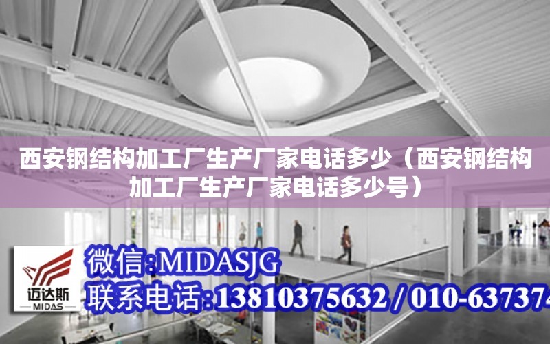 西安鋼結構加工廠生產廠家電話多少（西安鋼結構加工廠生產廠家電話多少號）