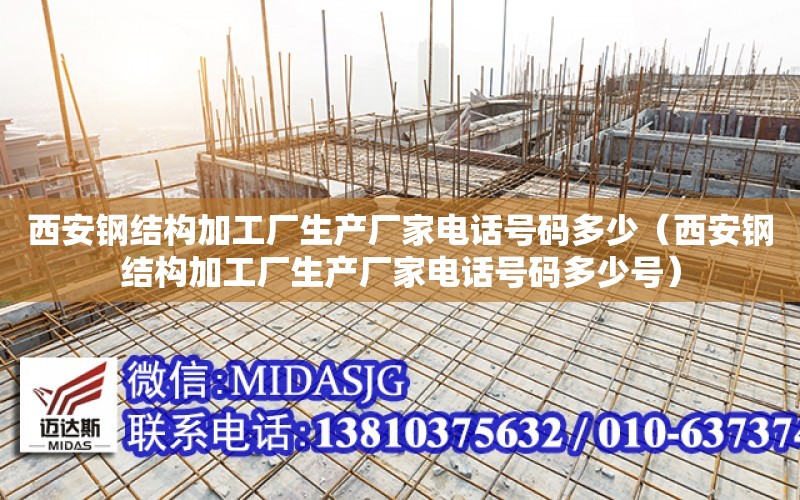 西安鋼結構加工廠生產廠家電話號碼多少（西安鋼結構加工廠生產廠家電話號碼多少號）