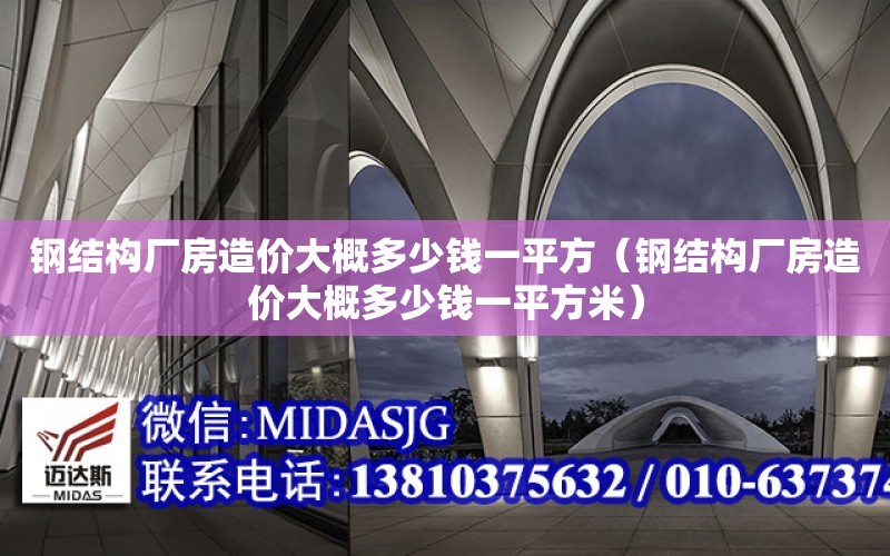 鋼結構廠房造價大概多少錢一平方（鋼結構廠房造價大概多少錢一平方米）