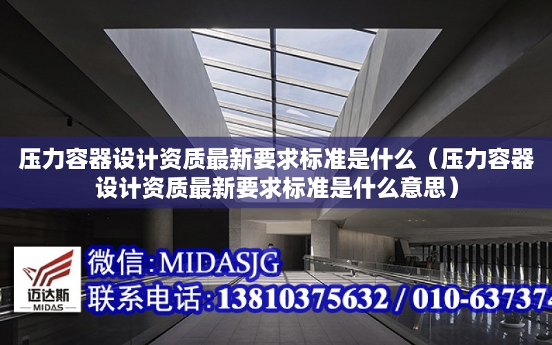 壓力容器設計資質最新要求標準是什么（壓力容器設計資質最新要求標準是什么意思）