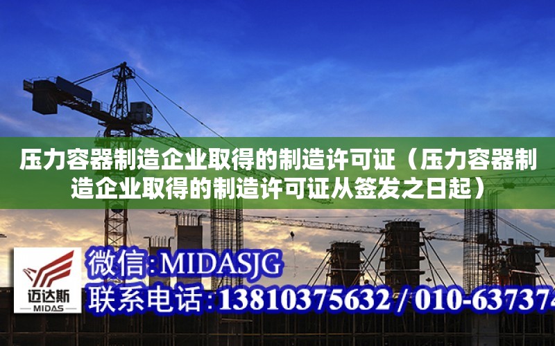 壓力容器制造企業取得的制造許可證（壓力容器制造企業取得的制造許可證從簽發之日起）