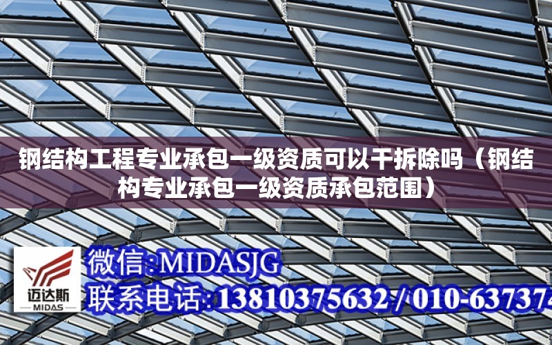 鋼結構工程專業承包一級資質可以干拆除嗎（鋼結構專業承包一級資質承包范圍）