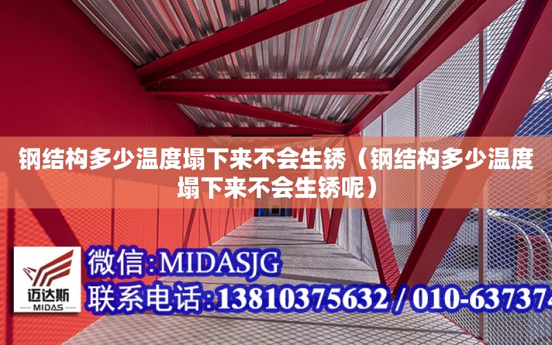 鋼結構多少溫度塌下來不會生銹（鋼結構多少溫度塌下來不會生銹呢）