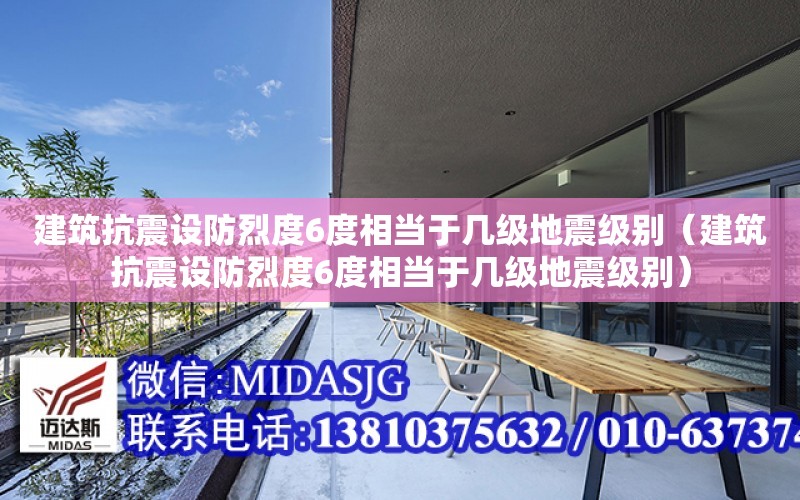 建筑抗震設防烈度6度相當于幾級地震級別（建筑抗震設防烈度6度相當于幾級地震級別）