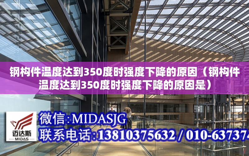 鋼構件溫度達到350度時強度下降的原因（鋼構件溫度達到350度時強度下降的原因是）