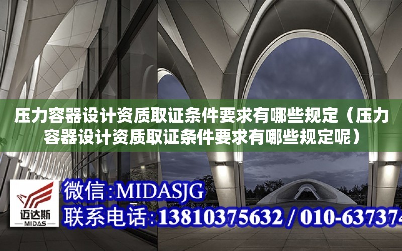 壓力容器設計資質取證條件要求有哪些規定（壓力容器設計資質取證條件要求有哪些規定呢）