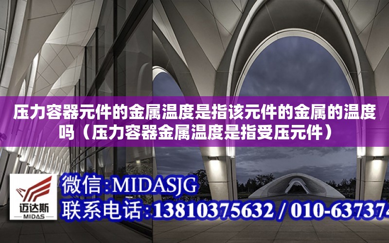 壓力容器元件的金屬溫度是指該元件的金屬的溫度嗎（壓力容器金屬溫度是指受壓元件）