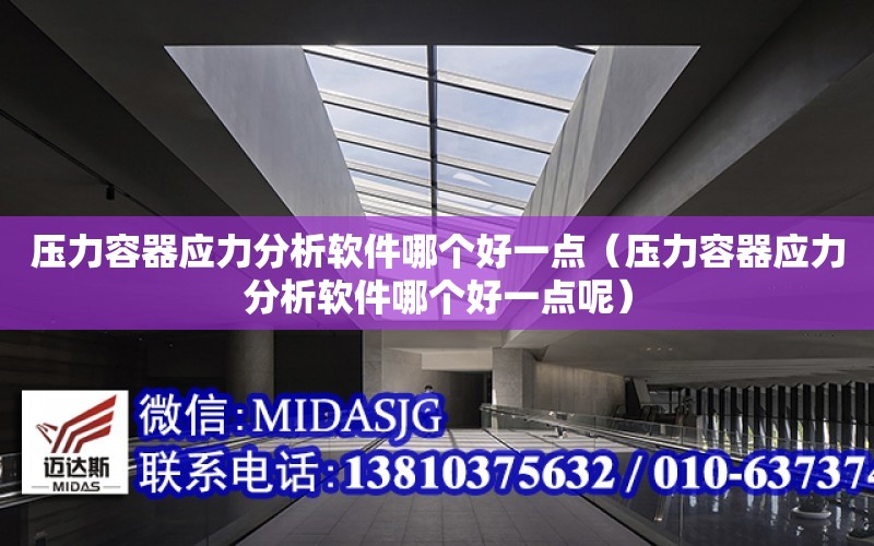 壓力容器應力分析軟件哪個好一點（壓力容器應力分析軟件哪個好一點呢）