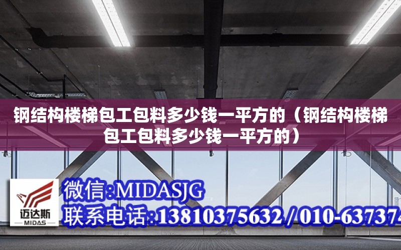 鋼結構樓梯包工包料多少錢一平方的（鋼結構樓梯包工包料多少錢一平方的）